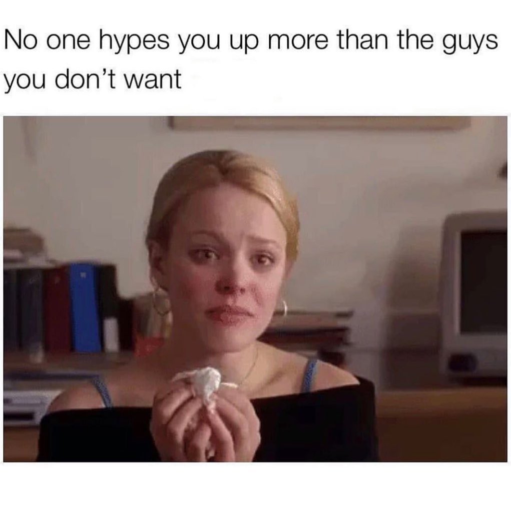 No one hypes you up more than the guys you don't want.