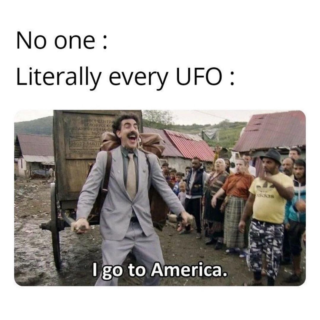 No one : Literally every UFO : I go to America.