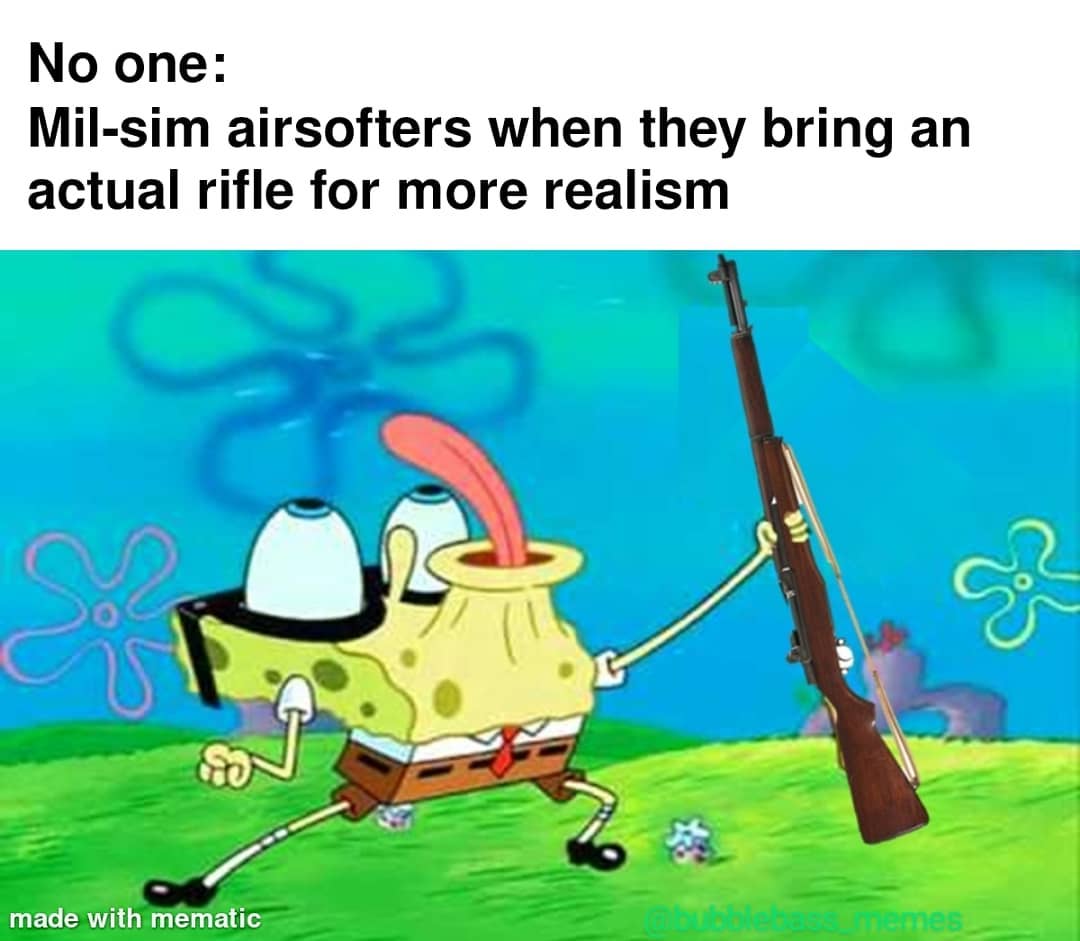No one: Mil-sim airsofters when they bring an actual rifle for more realism.