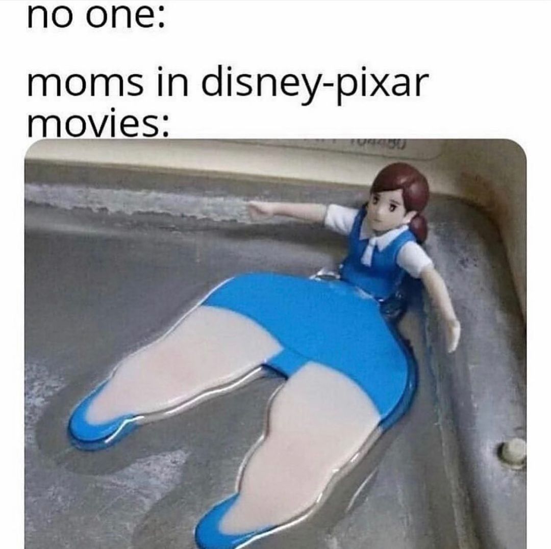 No one:  Moms in Disney-Pixar movies: