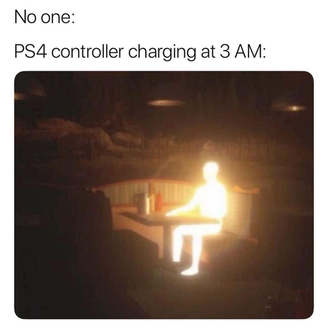 No one: PS4 controller charging at 3 AM: