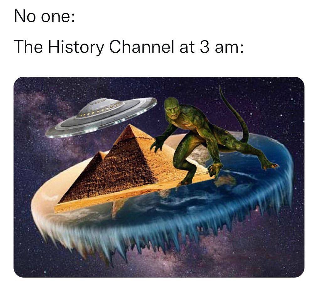 No one: The History Channel at 3 am:
