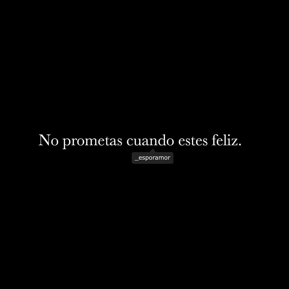 No prometas cuando estés feliz.