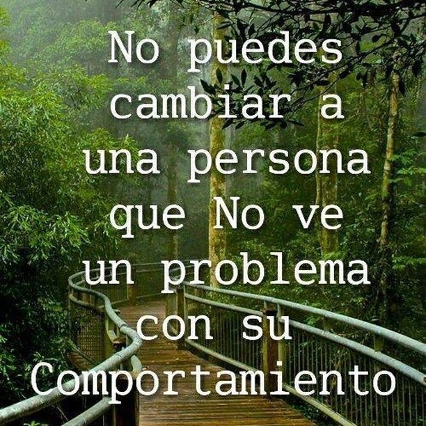 No puedes cambiar a una persona que no ve un problema con su comportamiento.