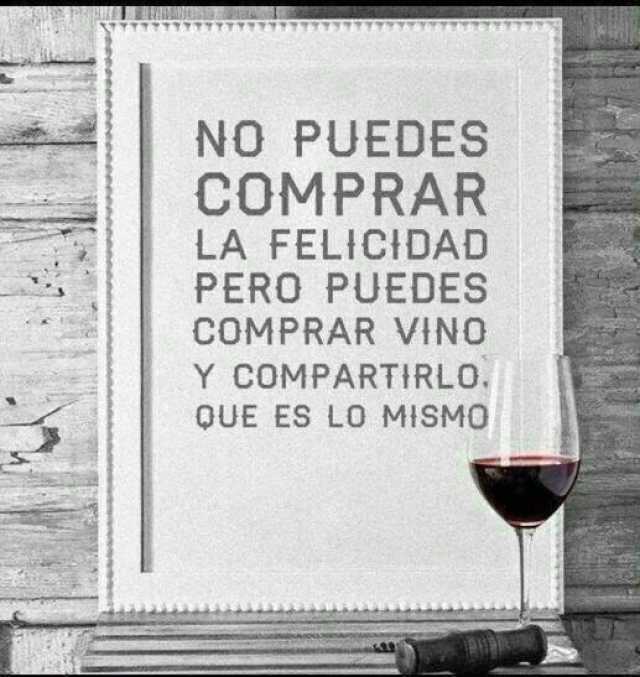 No puedes comprar la felicidad pero puedes comprar vino y compartirlo que es lo mismo.