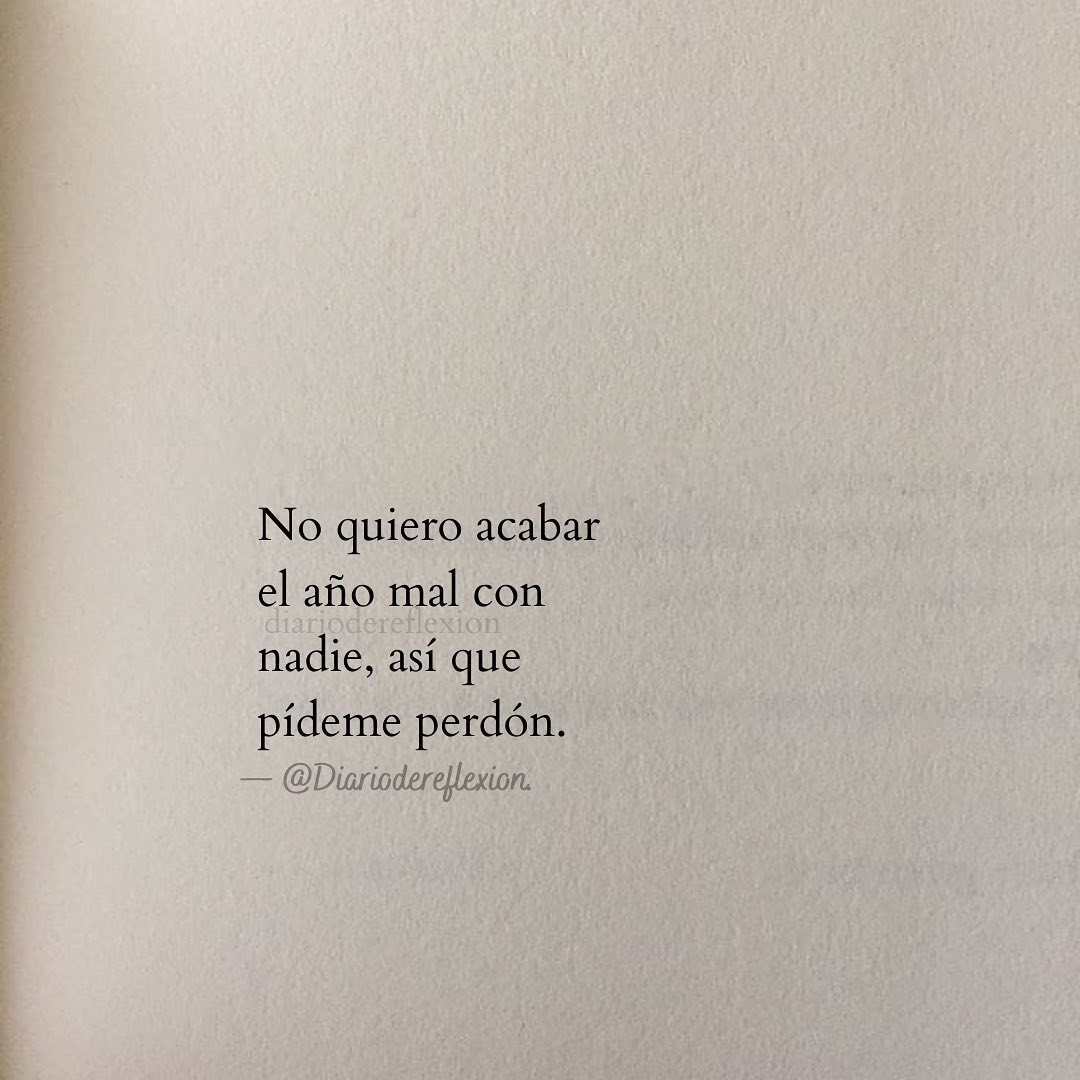 No quiero acabar el año mal con nadie, así que pídeme perdón.