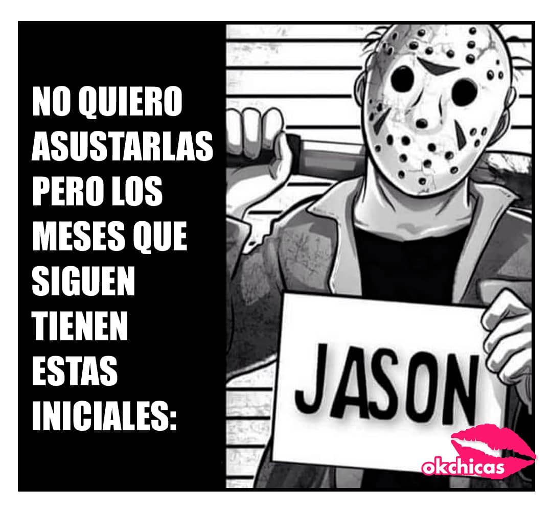 No quiero asustarlas pero los meses que siguen tienen estas iniciales: Jason.