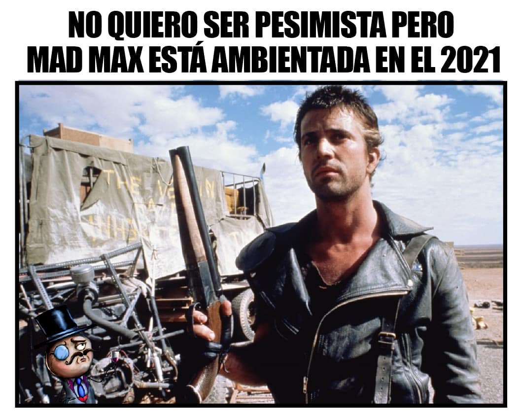 No quiero ser pesimista pero Mad Max está ambientada en el 2021.