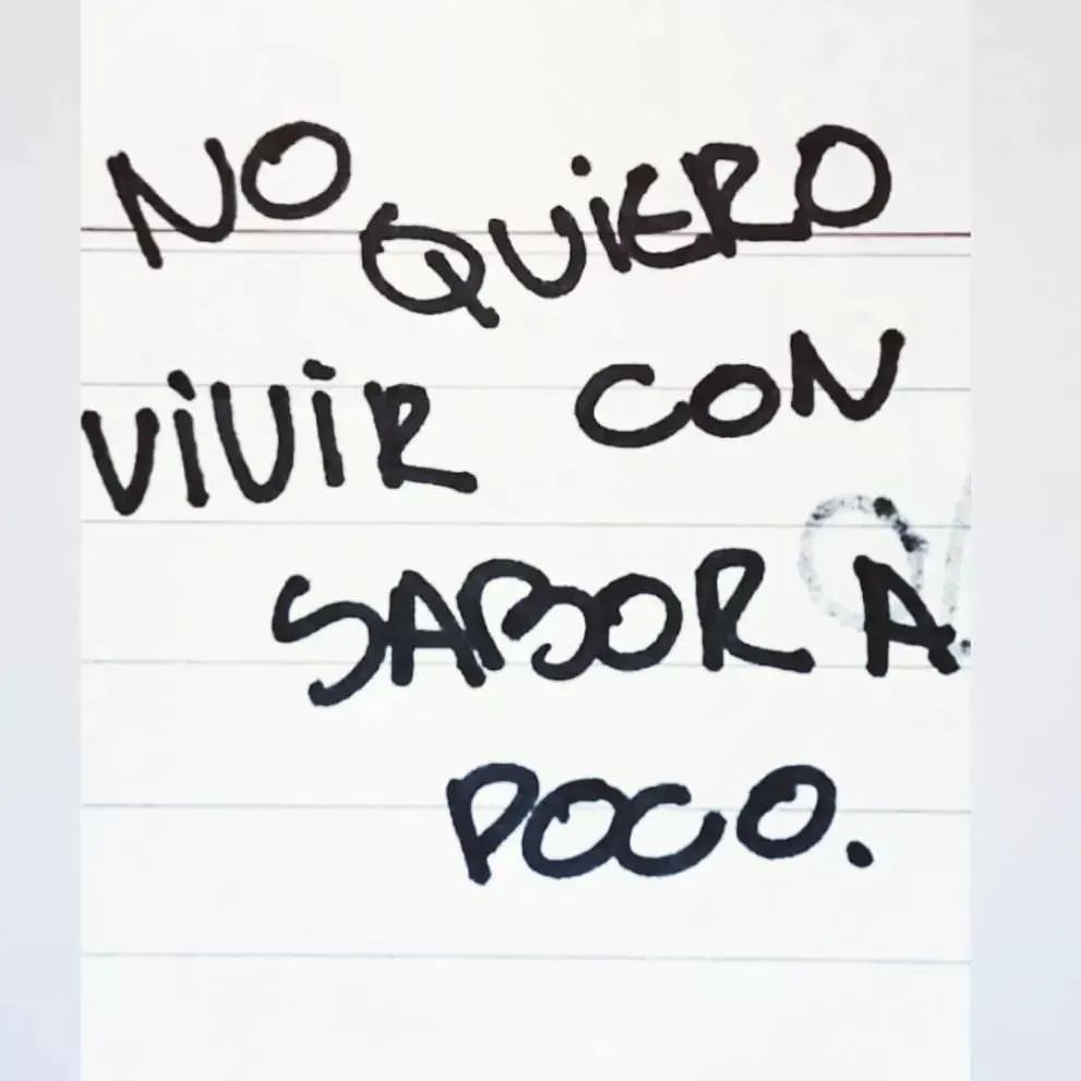 No quiero vivir con sabor a poco.