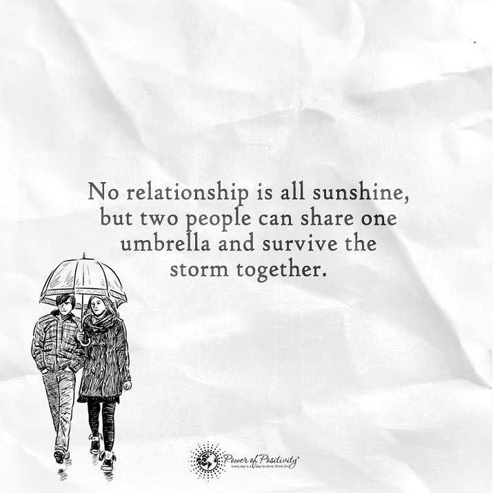 No relationship is all sunshine, but two people can share one umbrela and survive the storm together.