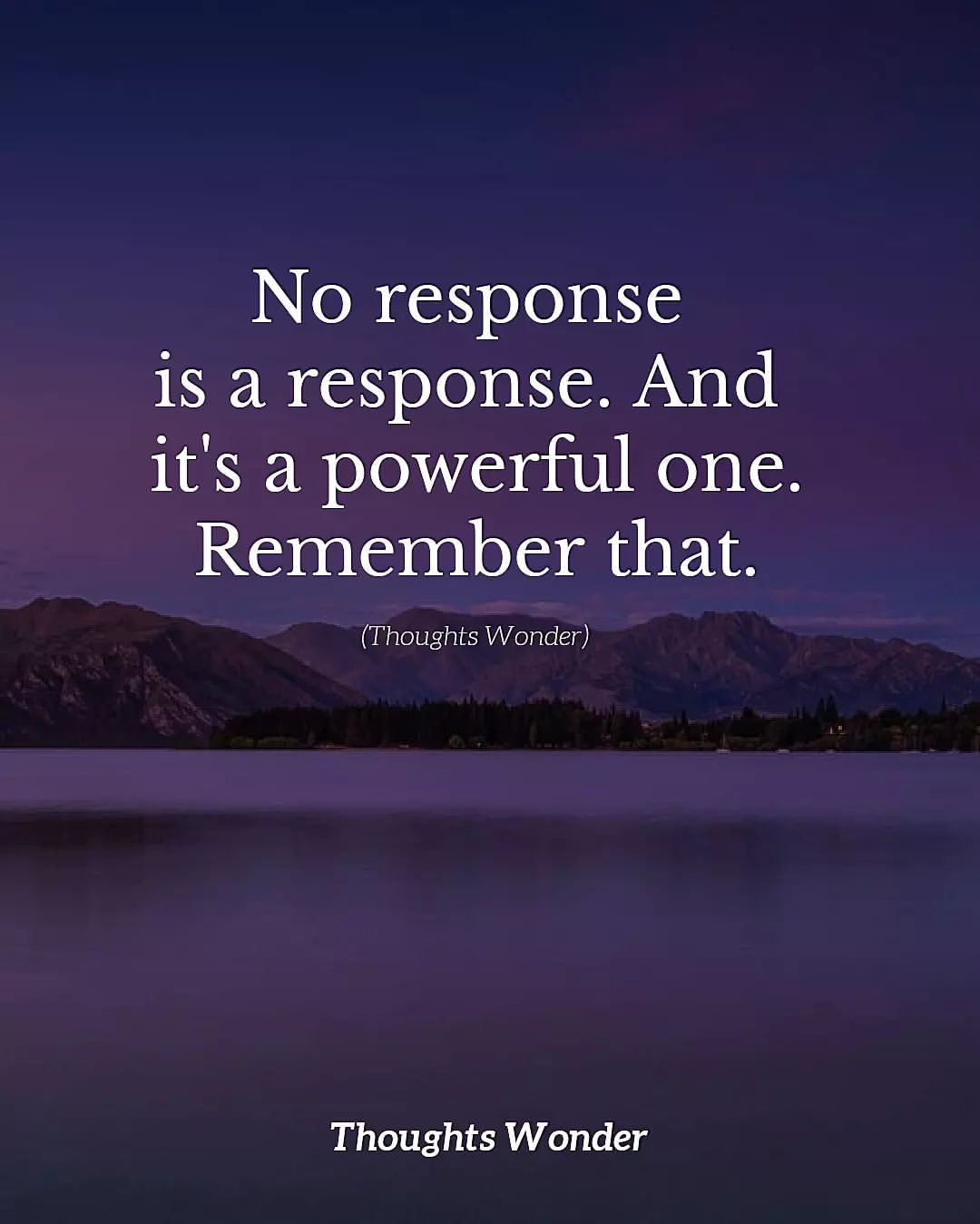 No response is a response. And it's a powerful one. Remember that.