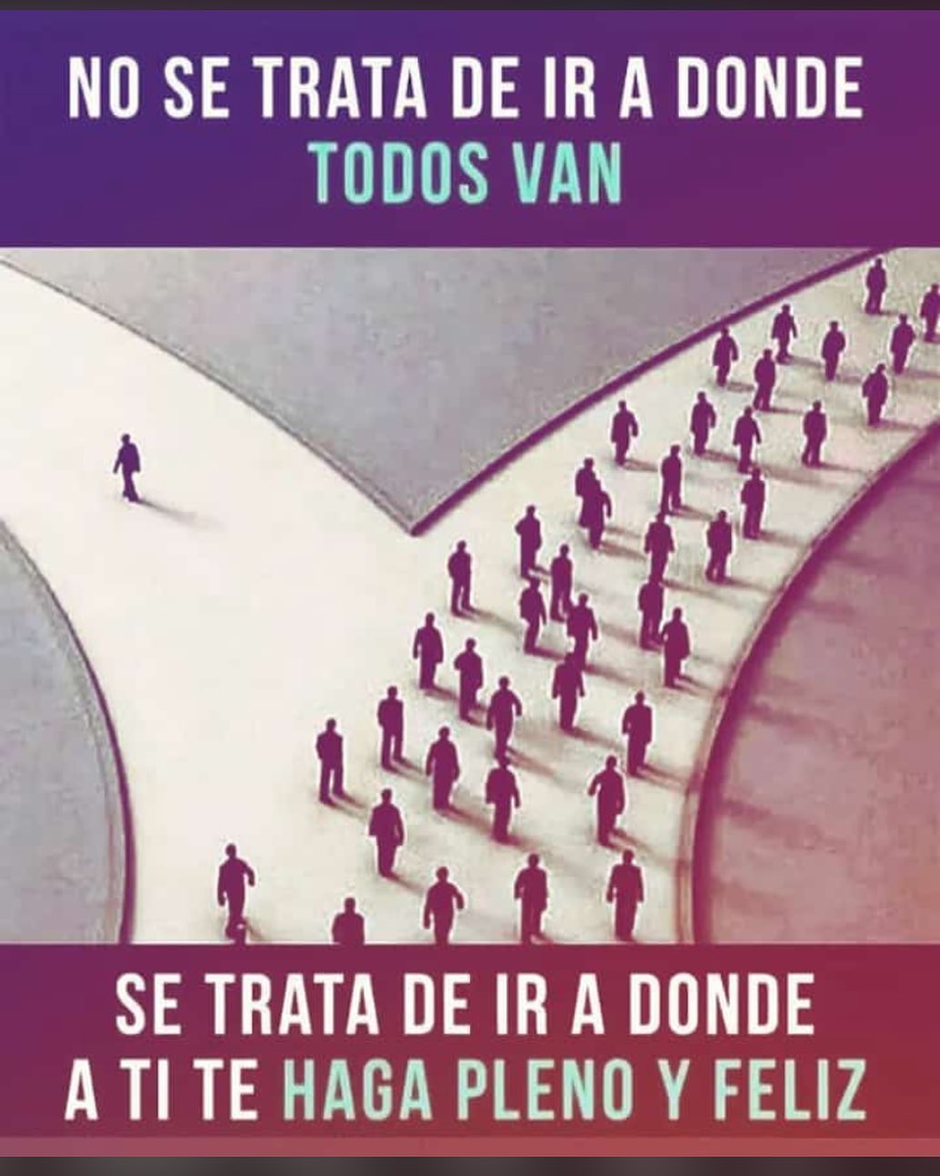 No se trata de ir a donde todos van. Se trata de ir a donde a ti te haga pleno y feliz.