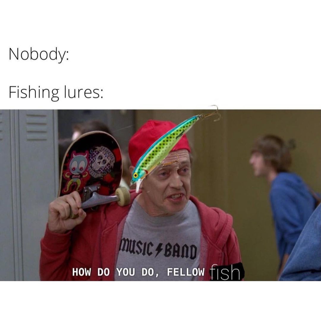 Nobody: Fishing lures: How do you do, fellow fish.
