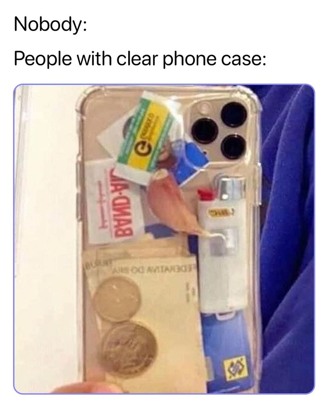 Nobody: People with clear phone case: