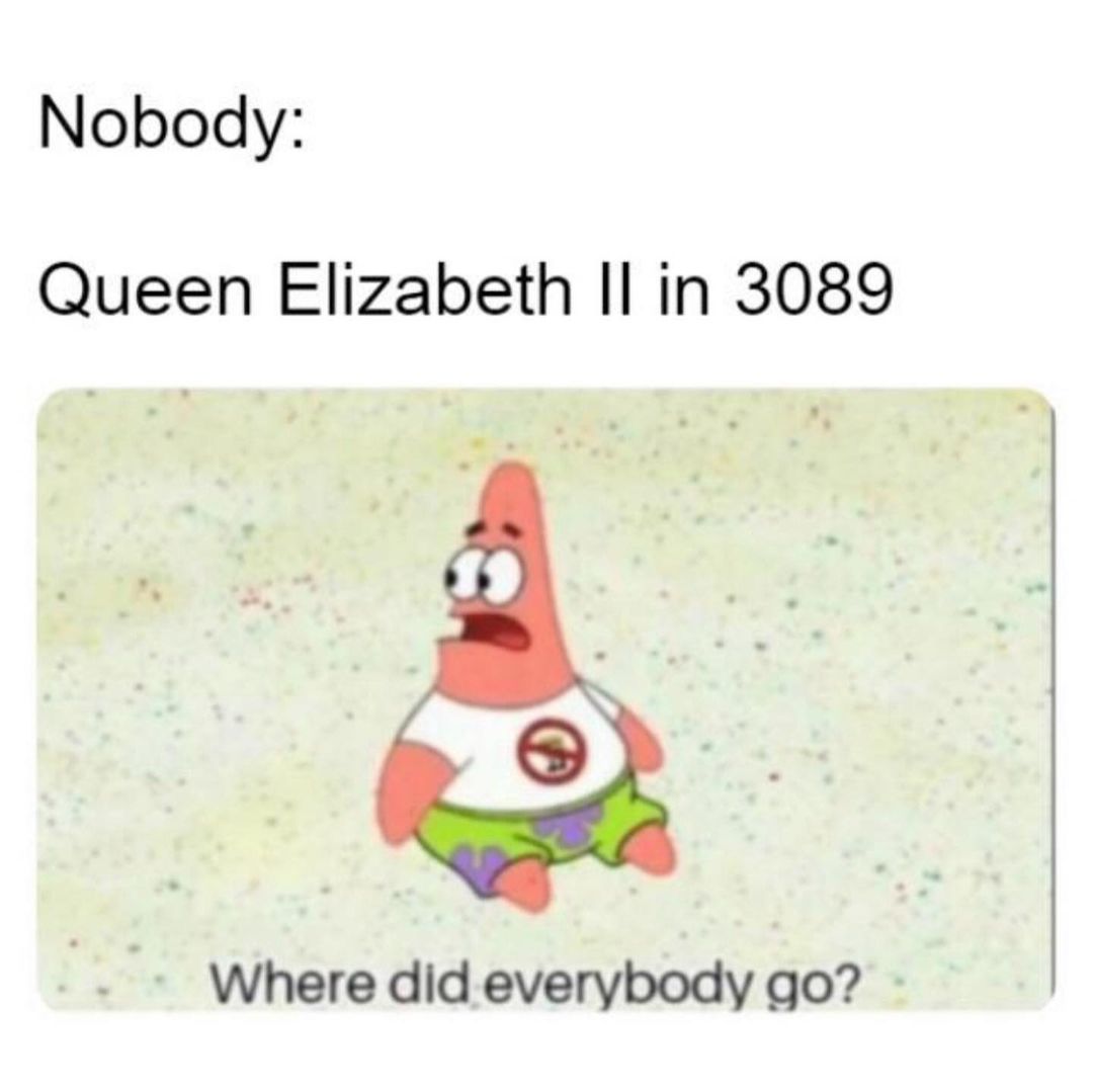 Nobody: Queen Elizabeth II in 3089. Where did everybody go?