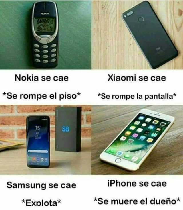 Nokia se cae *Se rompe el piso*.  Xiaomi se cae *Se rompe la pantalla*.  Samsung se cae *Explota*.  iPhone se cae *Se muere el dueño*