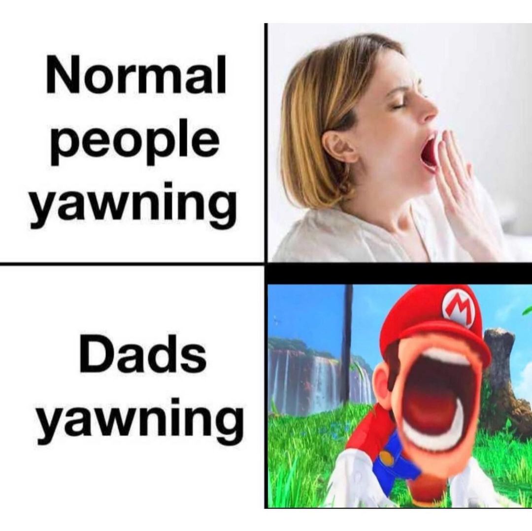 Normal people yawning. Dads yawning.