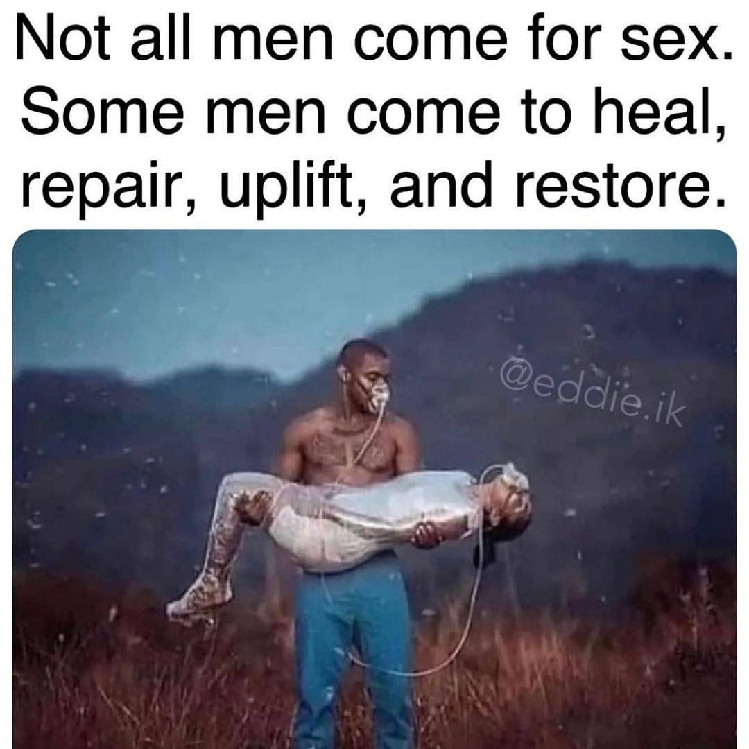 Not all men come for sex. Some men come to heal, repair, uplift, and restore.