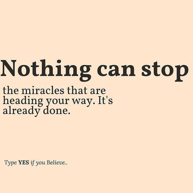 Nothing can stop the miracles that are heading your way. It's already done. Type Yes if you Believe..