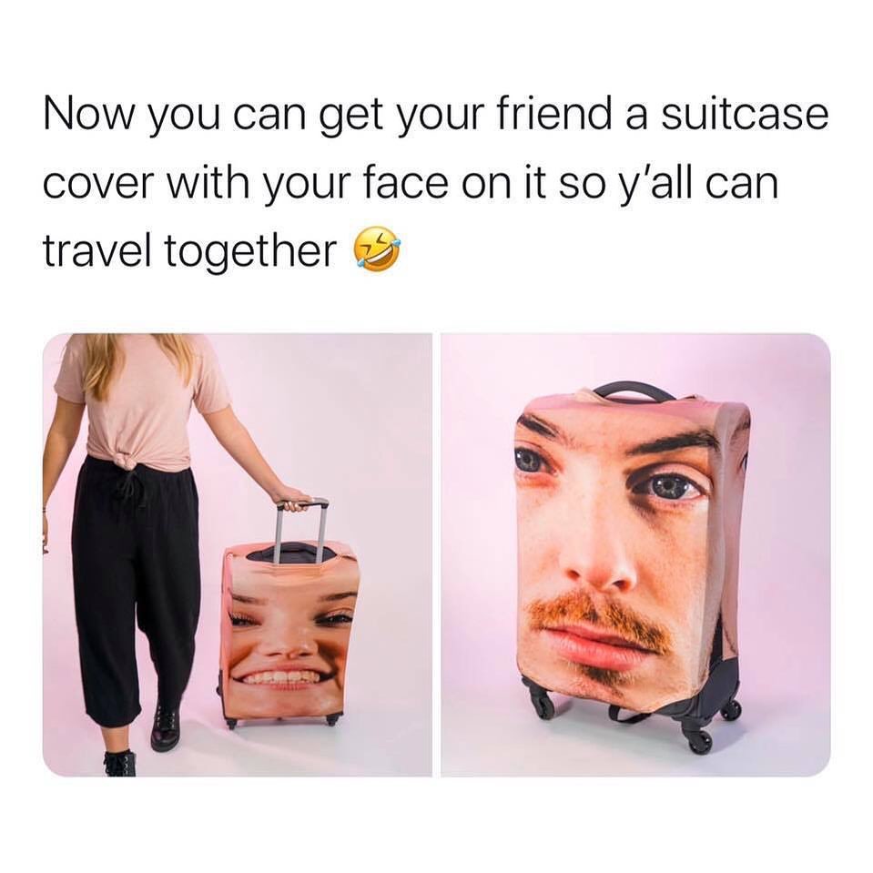Now you can get your friend a suitcase cover with your face on it so y'all can travel together.