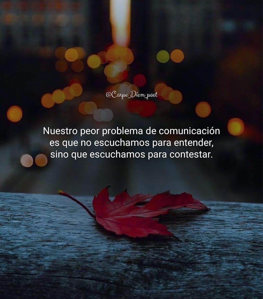 Nuestro peor problema de comunicación es que no escuchamos para entender, sino que escuchamos para contestar.