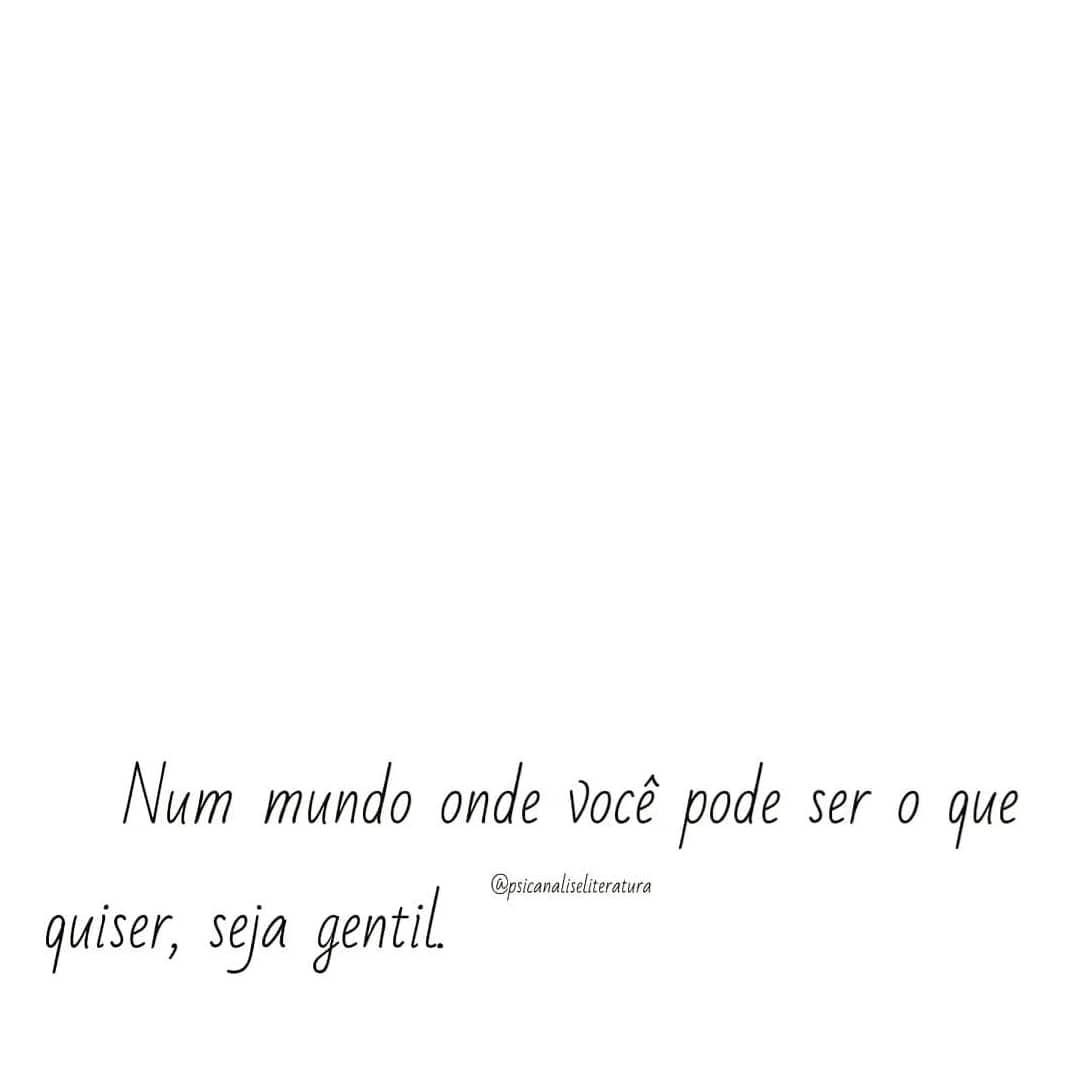 Num mundo onde você pode ser o que quiser, seja gentil.