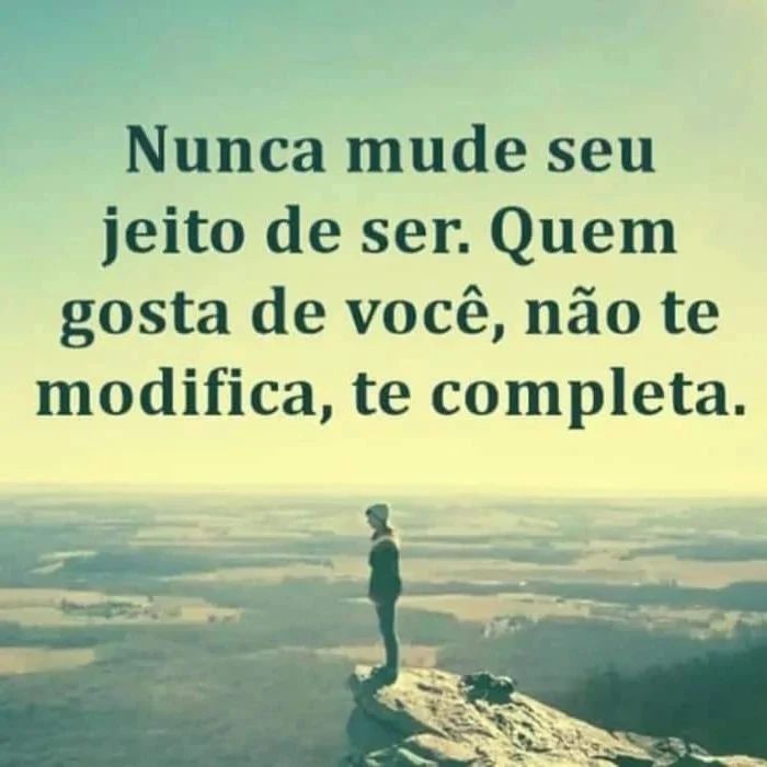 Nunca Mude Seu Jeito De Ser Quem Gosta De Você Não Te Modifica Te Completa Frases 2270