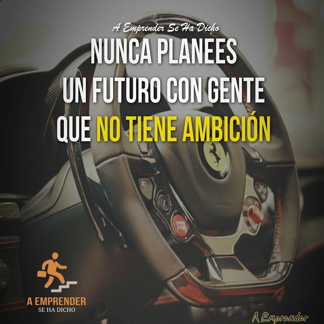 Nunca planees un futuro con gente que no tiene ambición.