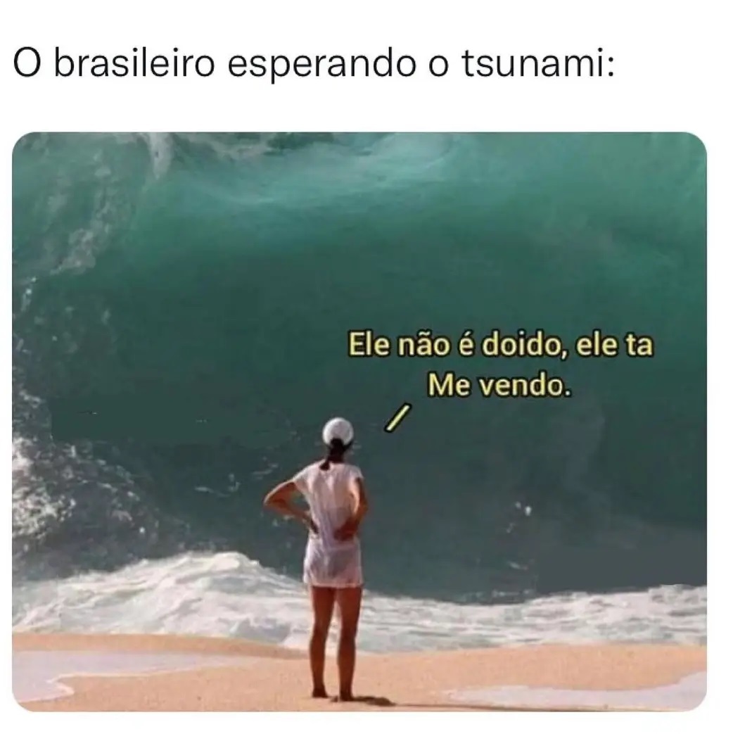 O brasileiro esperando o tsunami: Ele não é doido, ele ta me vendo.