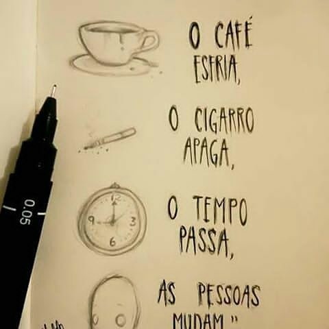 O café esfria, o cigarro apaga, o tempo passa, as pessoas mudam.