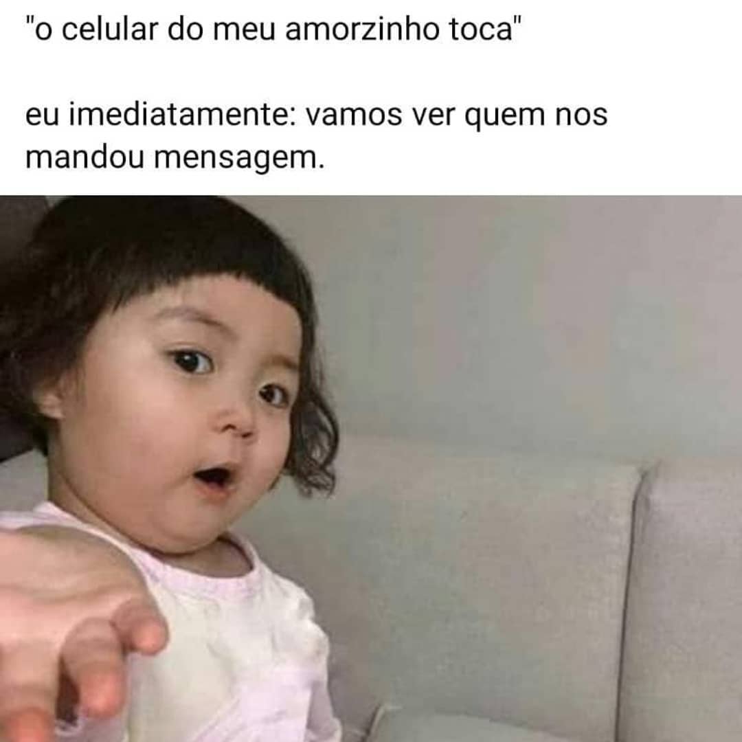 "O celular do meu amorzinho toca" Eu imediatamente: Vamos ver quem nos mandou mensagem.