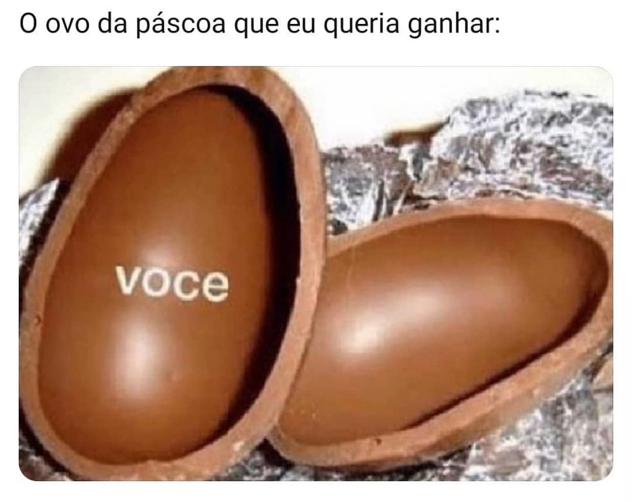 O ovo da páscoa que eu queria ganhar: Você.