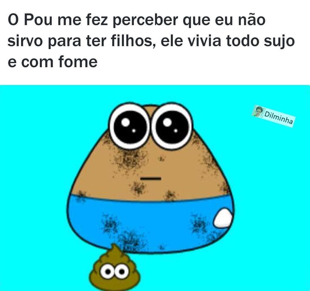 O Pou me fez perceber que eu não sirvo para ter filhos, ele vivia todo sujo e com fome.