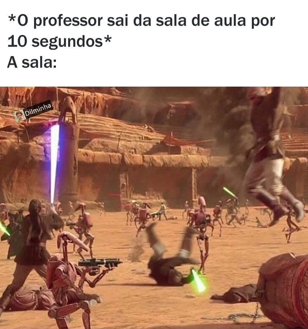 *O professor sai da sala de aula por 10 segundos*  A sala: