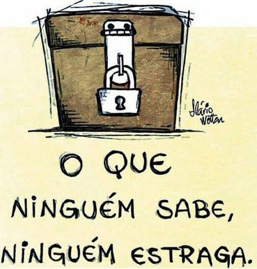 O que ninguém sabe, ninguém estraga.