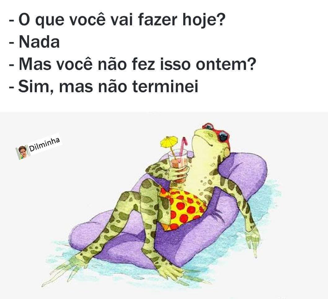 O que você vai fazer hoje? Nada. Mas você não fez isso ontem? Sim, mas não terminei.