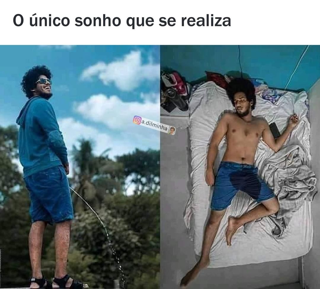 O único sonho que se realiza.