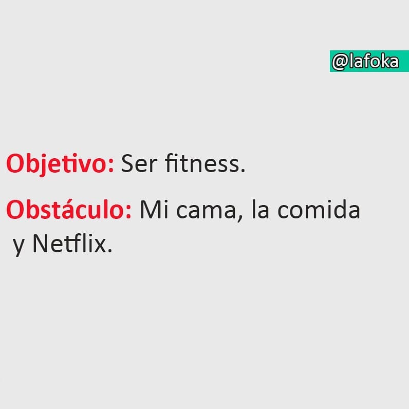 Objetivo: Ser fitness.  Obstáculo: Mi cama, la comida y Netflix.