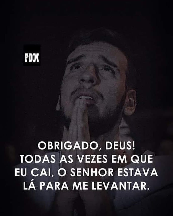 Obrigado, deus! todas as vezes em que eu cai, o senhor estava lá para me levantar.