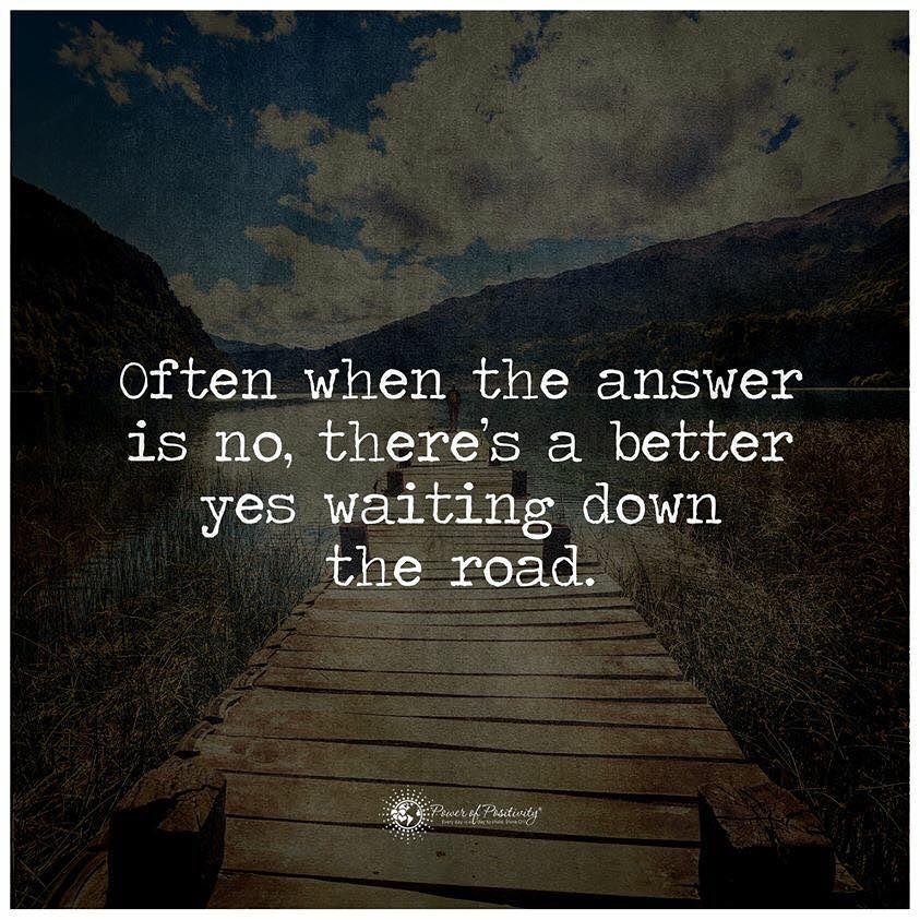 Often when the answer is no, there's a better yes waiting down the road.