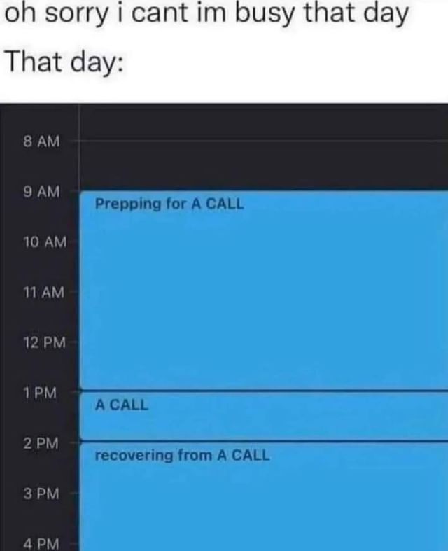 Oh sorry I cant im busy that day.  That day: