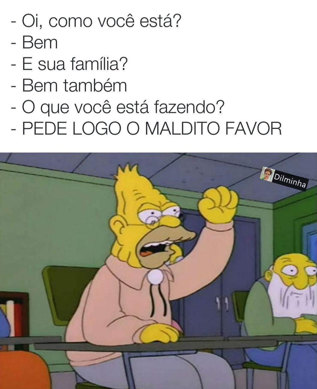 Oi Como Voc Est Bem E Sua Fam Lia Bem Tamb M O Que Voc Est Fazendo Pede Logo O Maldito