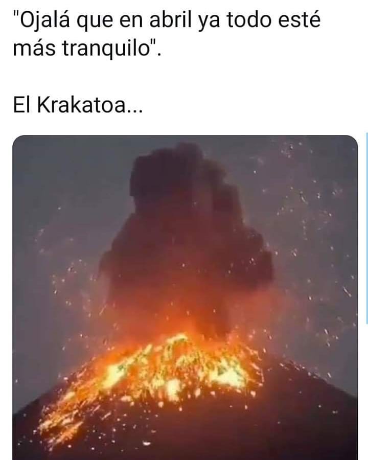 "Ojalá que en abril ya todo esté más tranquilo".  El Krakatoa...