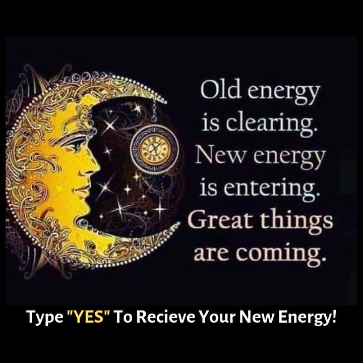 Old energy is clearing. New energy is entering. Great things are coming. Type "yes" To recieve your new energy!