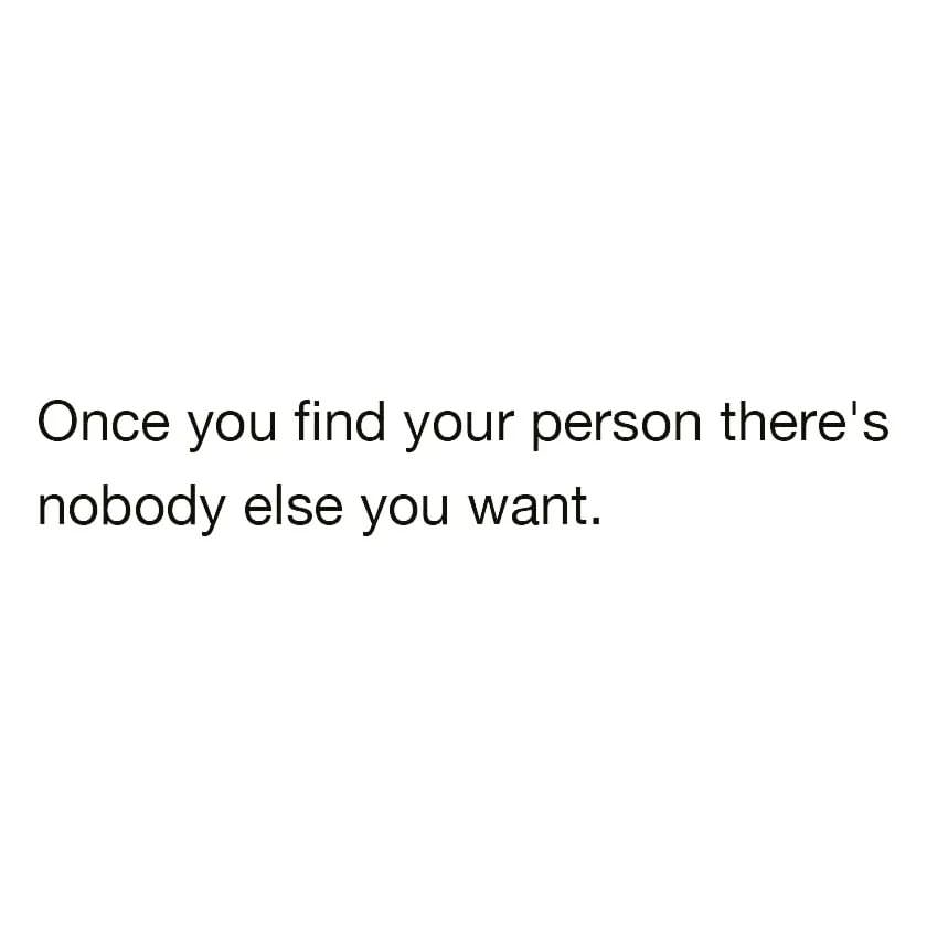 Once you find your person there's nobody else you want.