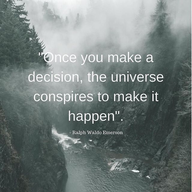 Once you make a decision, the universe conspires to make it happen.