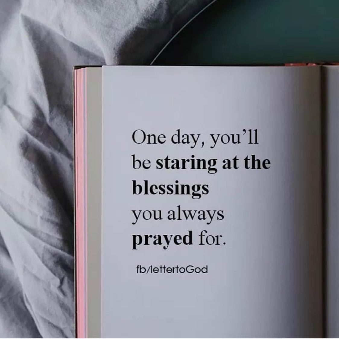 One day, you'll be staring at the blessings you always prayed for ...