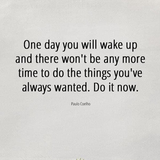 One day you will wake up and there won't be any more time to do the things you've always wanted. Do it now. Paulo Coelho.