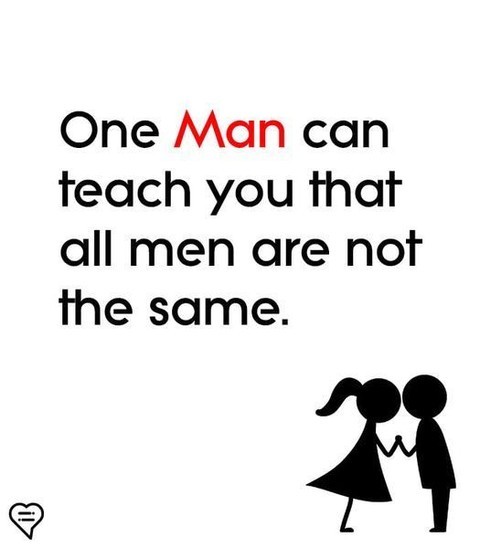 One Man can teach you that all men are not the same.
