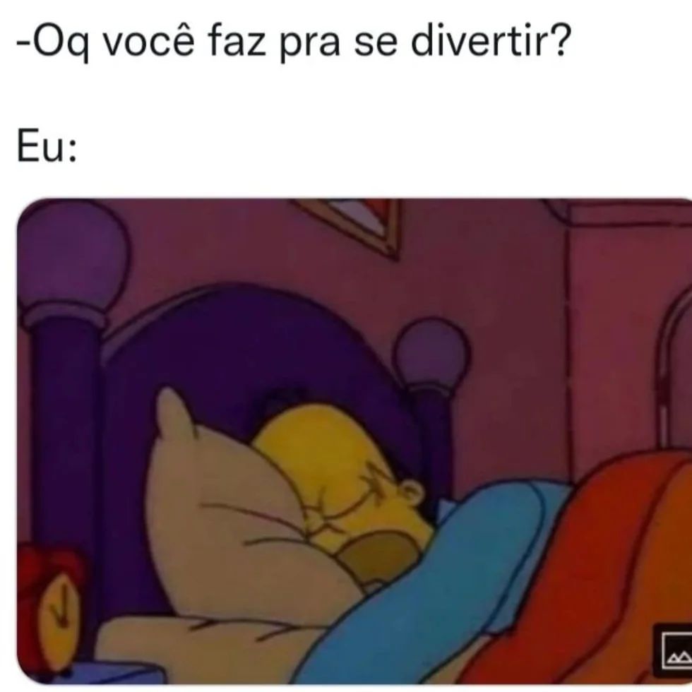 Oq você faz pra se divertir? Eu: